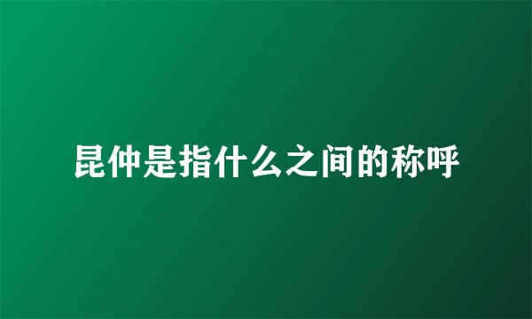 昆仲是指什么之间的称呼