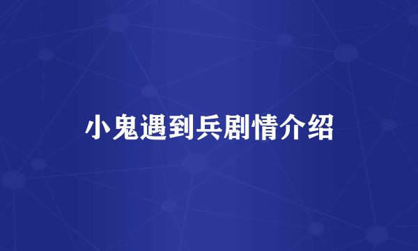 小鬼遇到兵剧情介绍