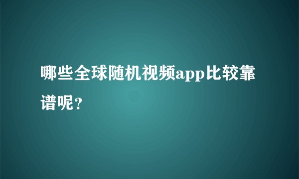 哪些全球随机视频app比较靠谱呢？