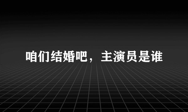 咱们结婚吧，主演员是谁