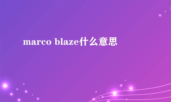 marco blaze什么意思