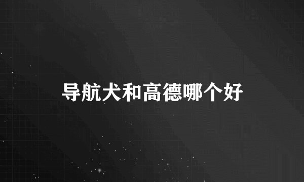 导航犬和高德哪个好