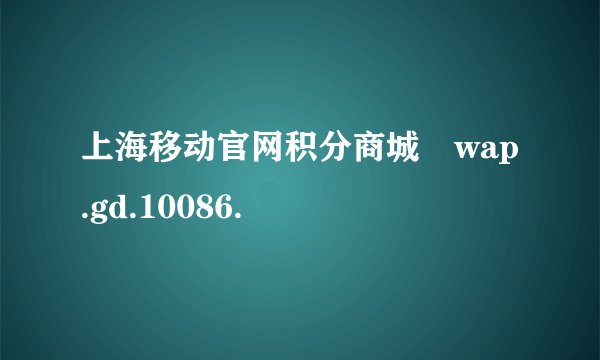 上海移动官网积分商城 wap.gd.10086.