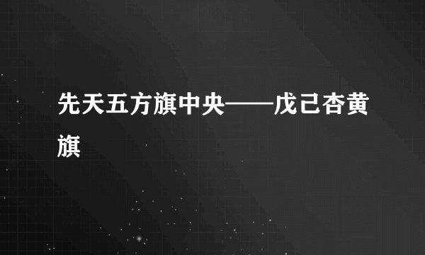 先天五方旗中央——戊己杏黄旗