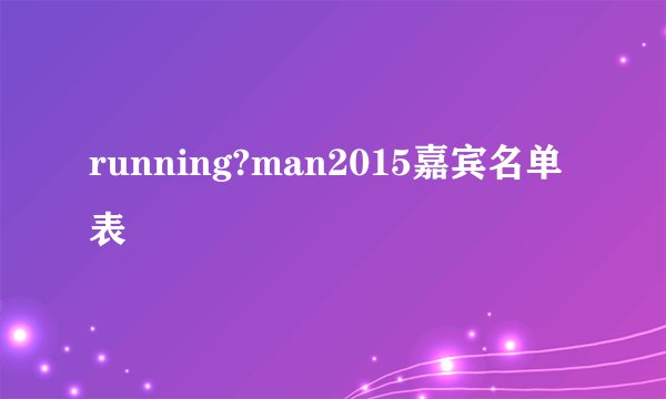 running?man2015嘉宾名单表