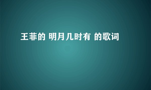 王菲的 明月几时有 的歌词