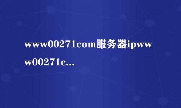 www00271com服务器ipwww00271com域名解析