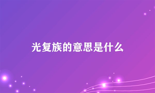 光复族的意思是什么
