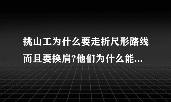 挑山工为什么要走折尺形路线而且要换肩?他们为什么能走到游人前边去?