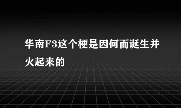 华南F3这个梗是因何而诞生并火起来的