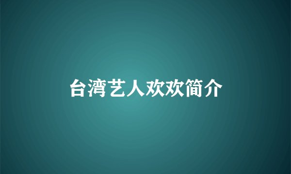 台湾艺人欢欢简介