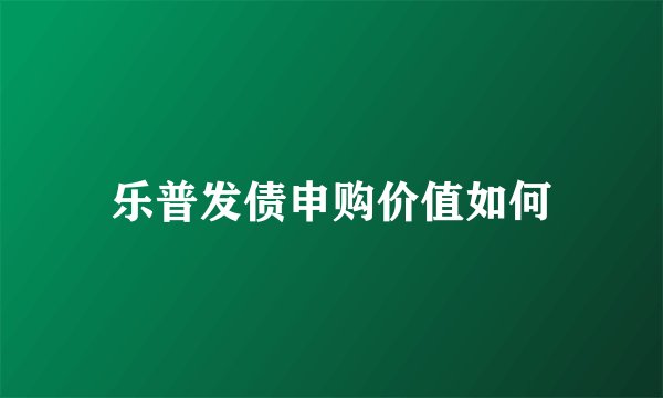 乐普发债申购价值如何