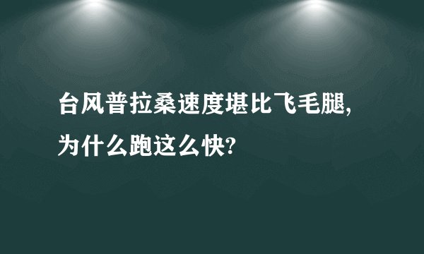 台风普拉桑速度堪比飞毛腿,为什么跑这么快?