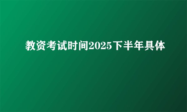 教资考试时间2025下半年具体