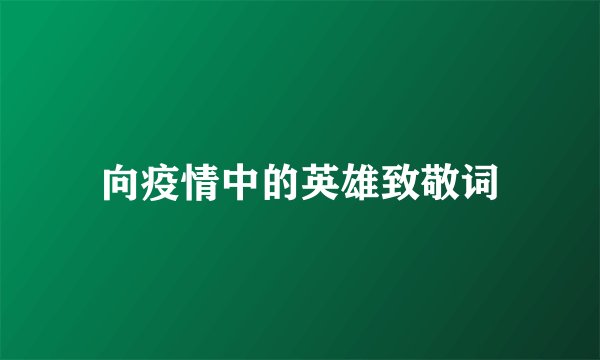 向疫情中的英雄致敬词