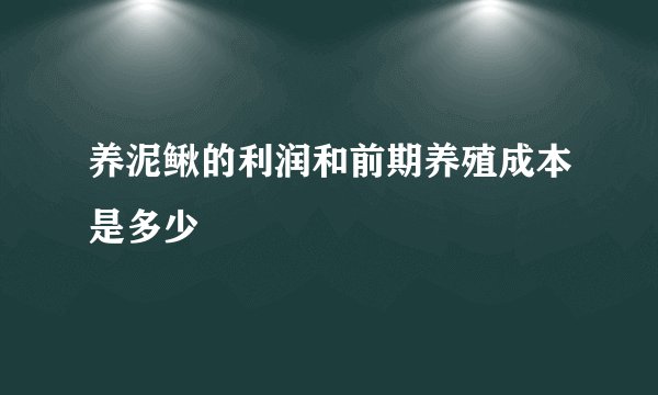 养泥鳅的利润和前期养殖成本是多少