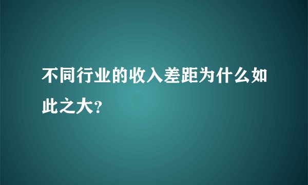 不同行业的收入差距为什么如此之大？