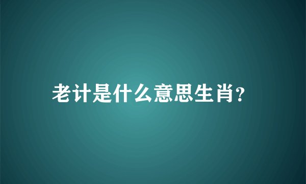 老计是什么意思生肖？