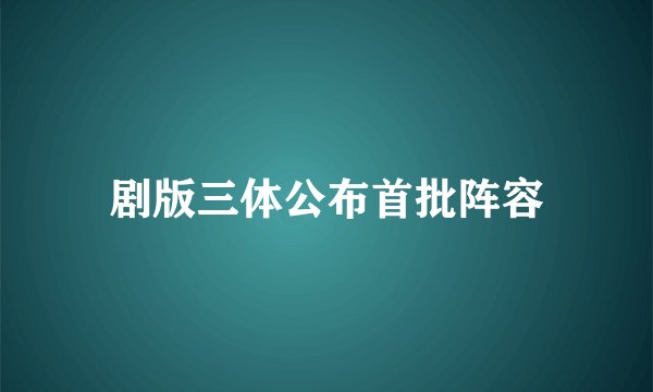 剧版三体公布首批阵容