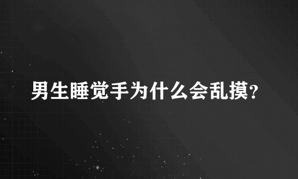 男生睡觉手为什么会乱摸？