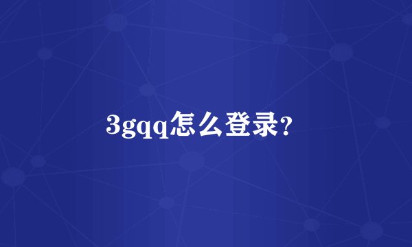 3gqq怎么登录？