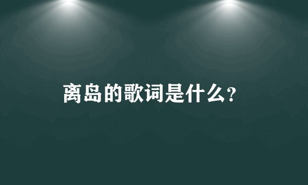 离岛的歌词是什么？