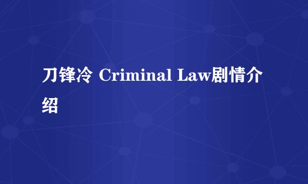 刀锋冷 Criminal Law剧情介绍
