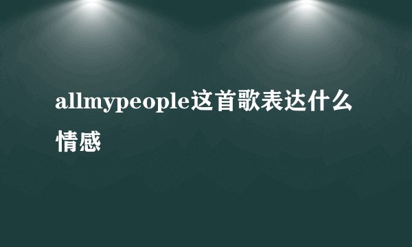 allmypeople这首歌表达什么情感