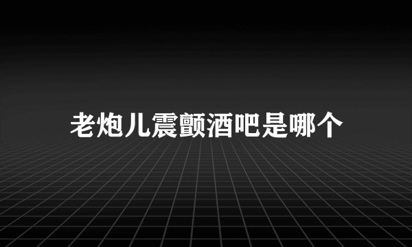 老炮儿震颤酒吧是哪个