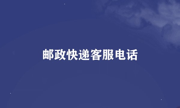 邮政快递客服电话