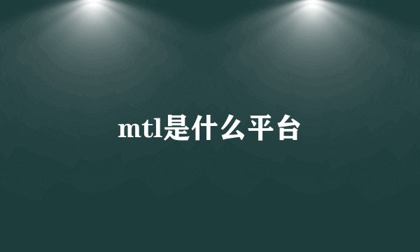 mtl是什么平台