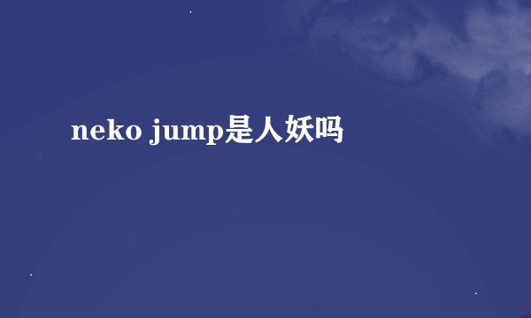 neko jump是人妖吗