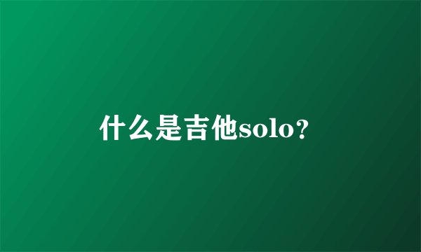 什么是吉他solo？
