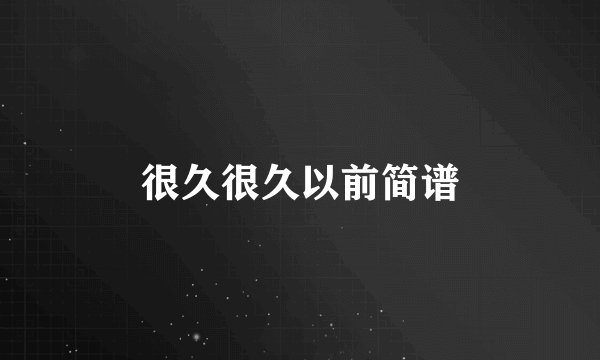 很久很久以前简谱