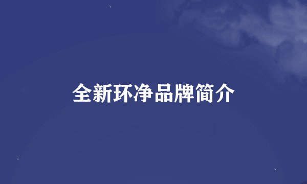 全新环净品牌简介