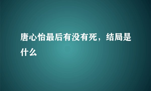 唐心怡最后有没有死，结局是什么