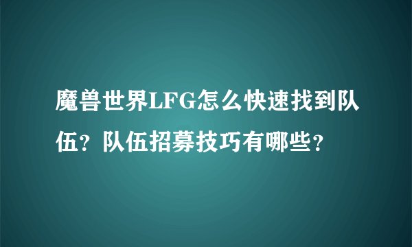 魔兽世界LFG怎么快速找到队伍？队伍招募技巧有哪些？