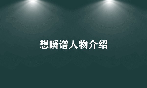 想瞬谱人物介绍