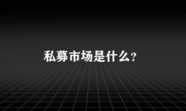 私募市场是什么？
