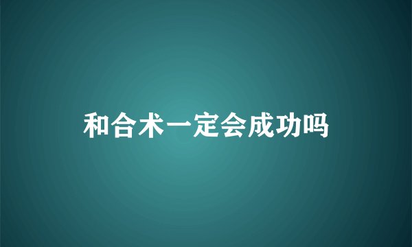 和合术一定会成功吗