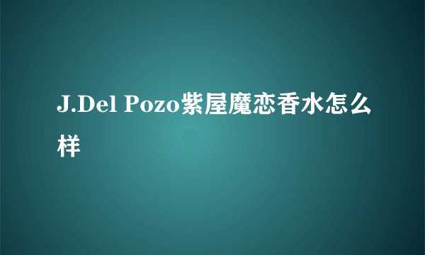 J.Del Pozo紫屋魔恋香水怎么样