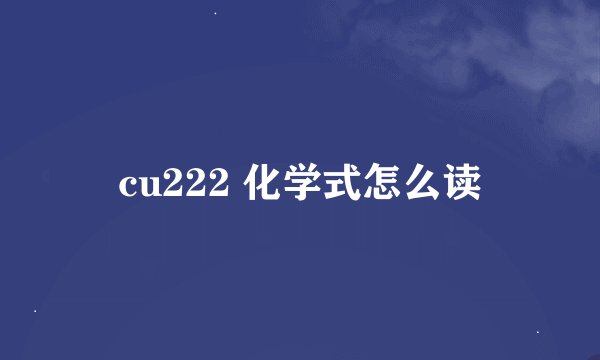 cu222 化学式怎么读