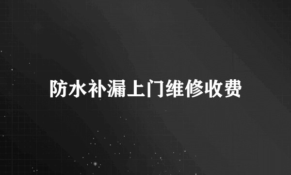 防水补漏上门维修收费