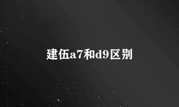 建伍a7和d9区别
