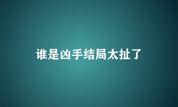 谁是凶手结局太扯了