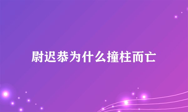 尉迟恭为什么撞柱而亡