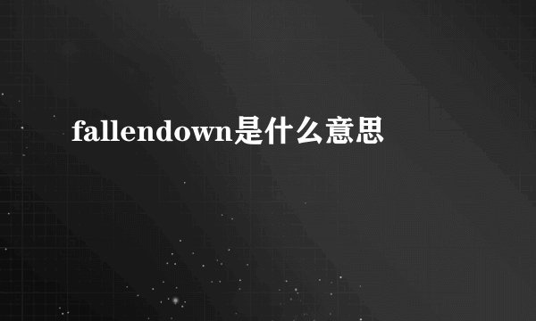 fallendown是什么意思