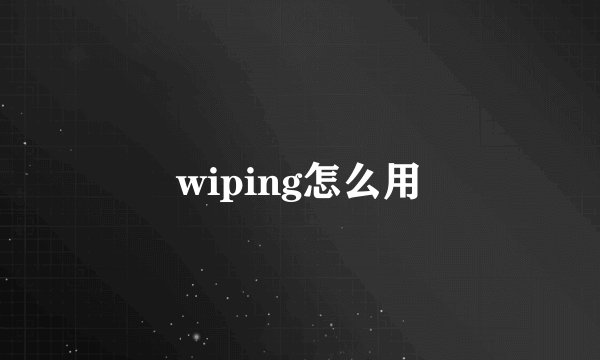 wiping怎么用