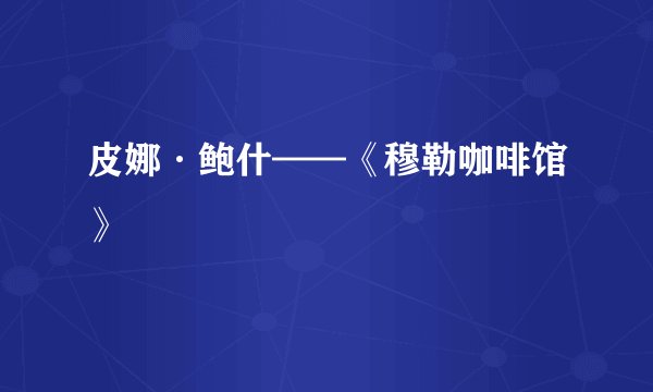 皮娜·鲍什——《穆勒咖啡馆》