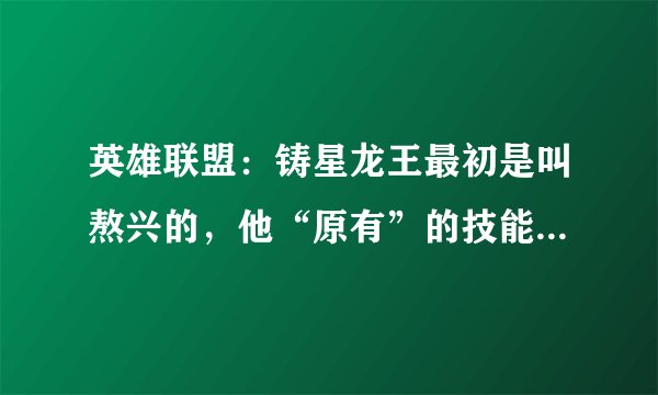 英雄联盟：铸星龙王最初是叫熬兴的，他“原有”的技能是什么？